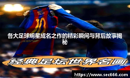 各大足球明星成名之作的精彩瞬间与背后故事揭秘
